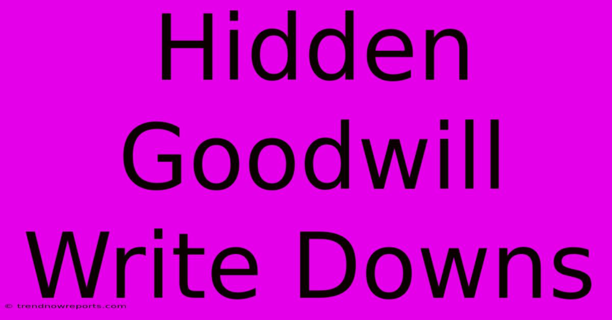 Hidden Goodwill Write Downs