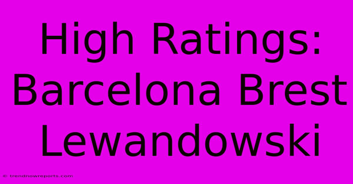 High Ratings: Barcelona Brest Lewandowski