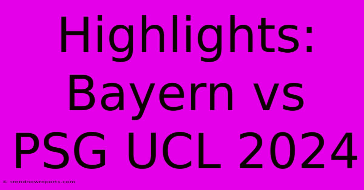 Highlights: Bayern Vs PSG UCL 2024