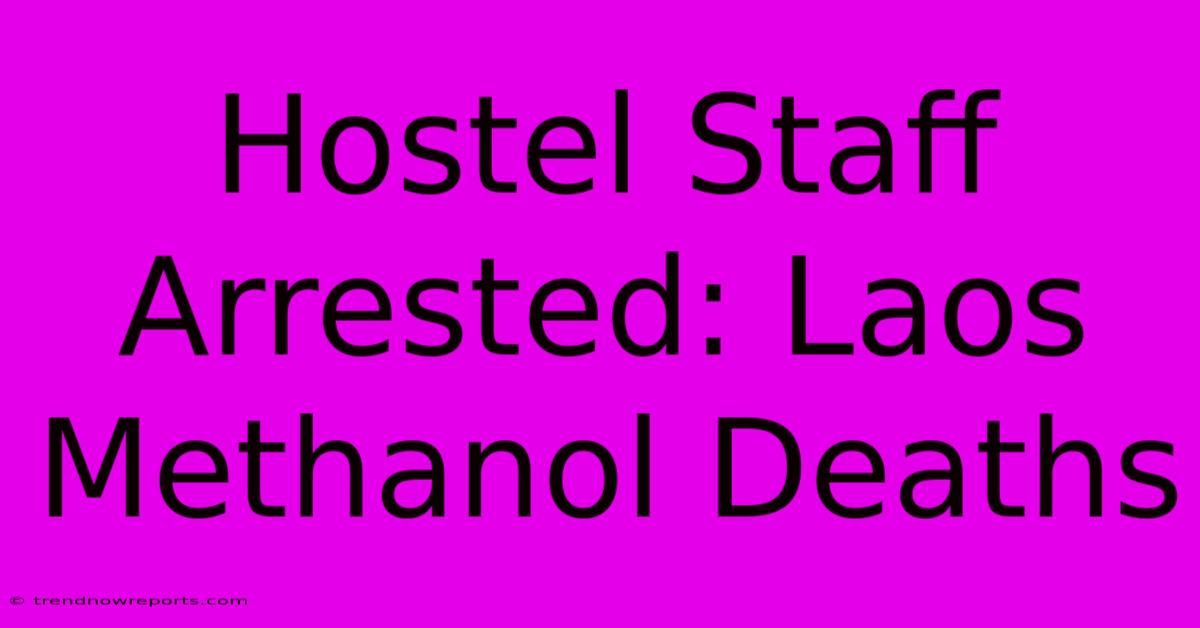 Hostel Staff Arrested: Laos Methanol Deaths