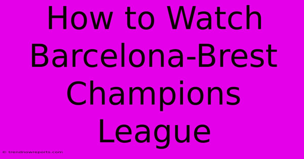 How To Watch Barcelona-Brest Champions League