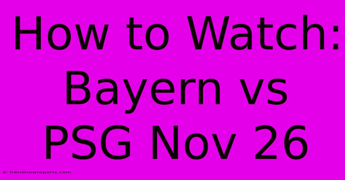 How To Watch: Bayern Vs PSG Nov 26