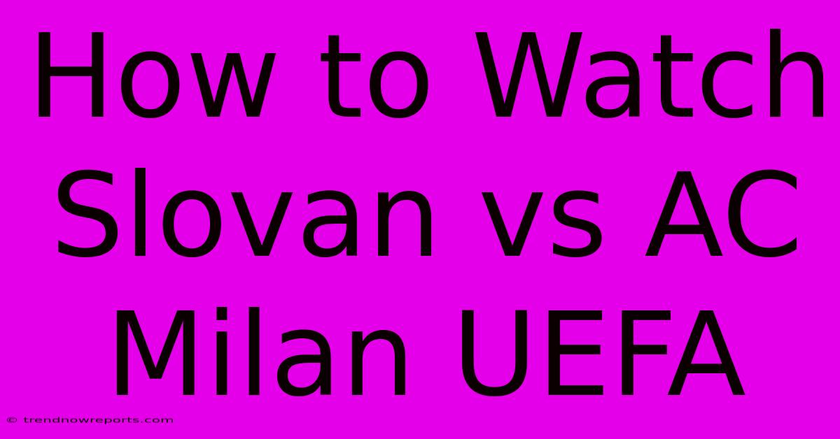 How To Watch Slovan Vs AC Milan UEFA