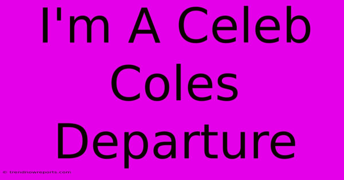 I'm A Celeb Coles Departure