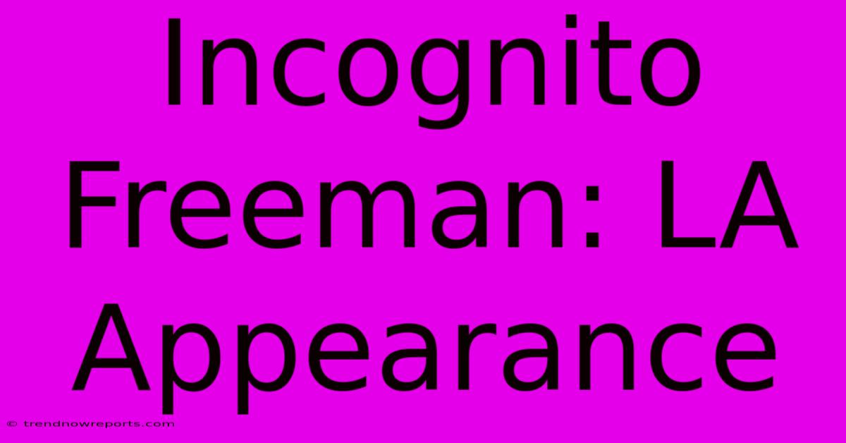 Incognito Freeman: LA Appearance