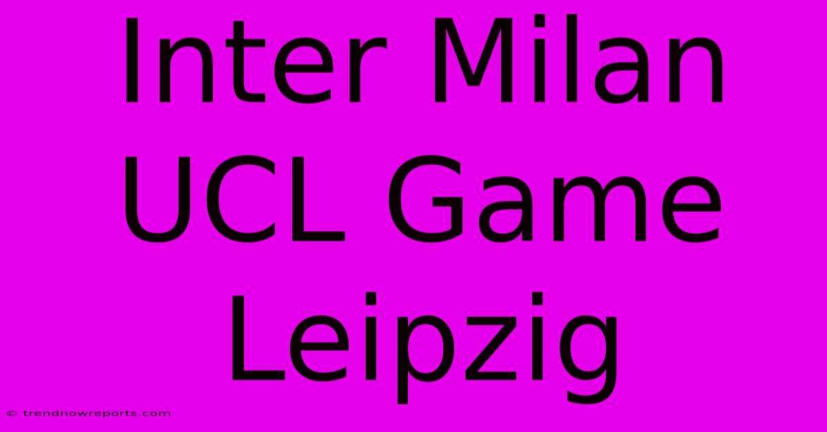 Inter Milan UCL Game Leipzig