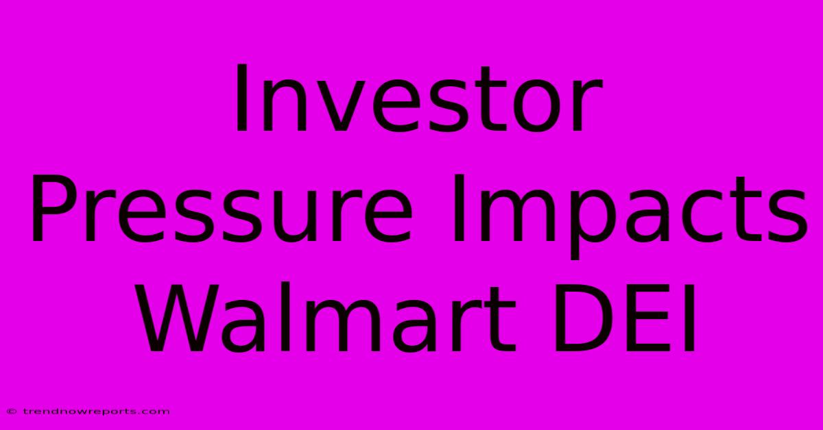 Investor Pressure Impacts Walmart DEI