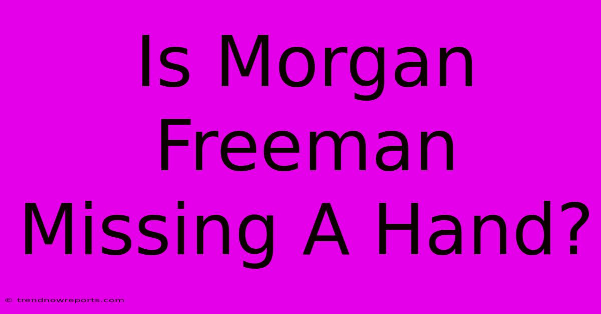 Is Morgan Freeman Missing A Hand?