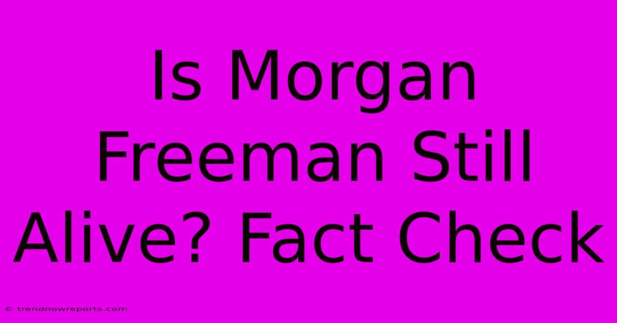 Is Morgan Freeman Still Alive? Fact Check