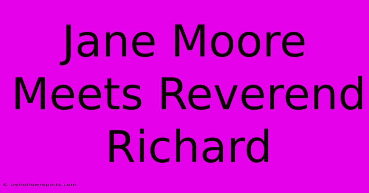 Jane Moore Meets Reverend Richard