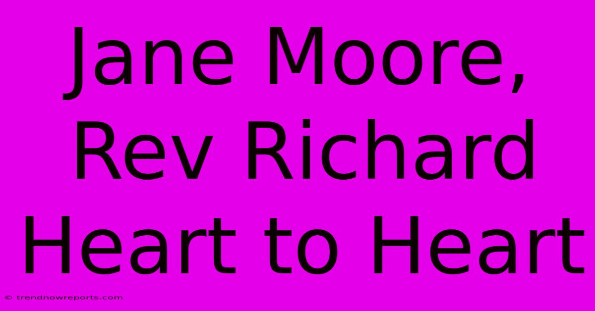 Jane Moore, Rev Richard Heart To Heart