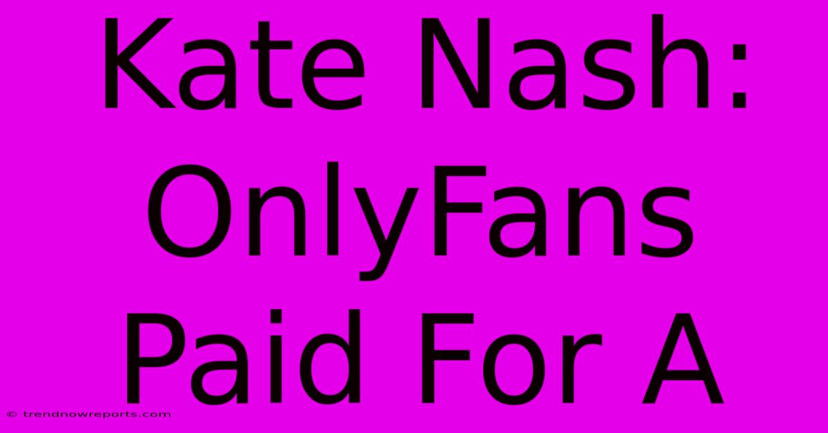 Kate Nash: OnlyFans Paid For A