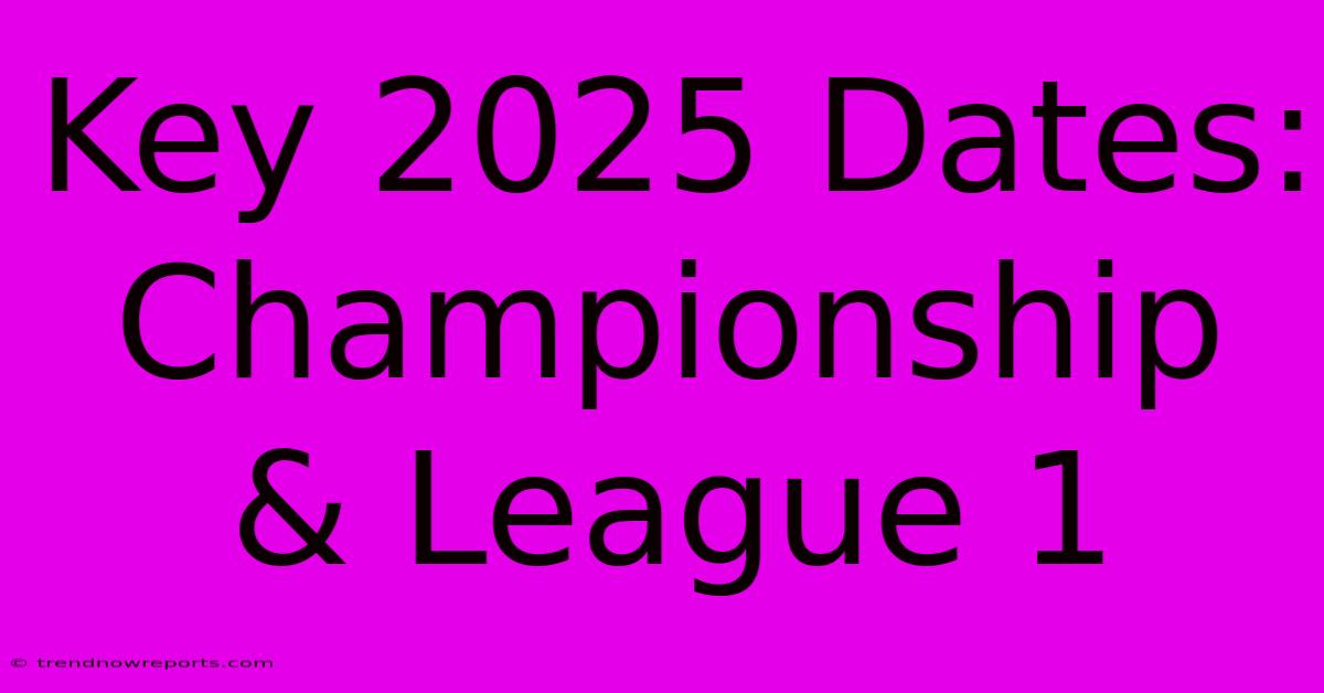 Key 2025 Dates: Championship & League 1