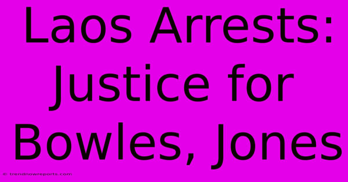 Laos Arrests: Justice For Bowles, Jones