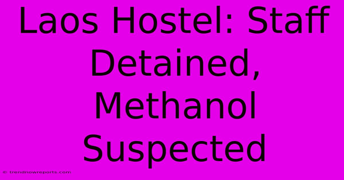 Laos Hostel: Staff Detained, Methanol Suspected