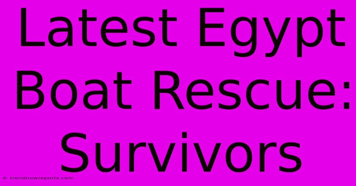 Latest Egypt Boat Rescue: Survivors