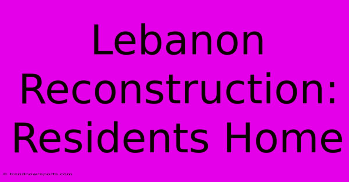 Lebanon Reconstruction: Residents Home