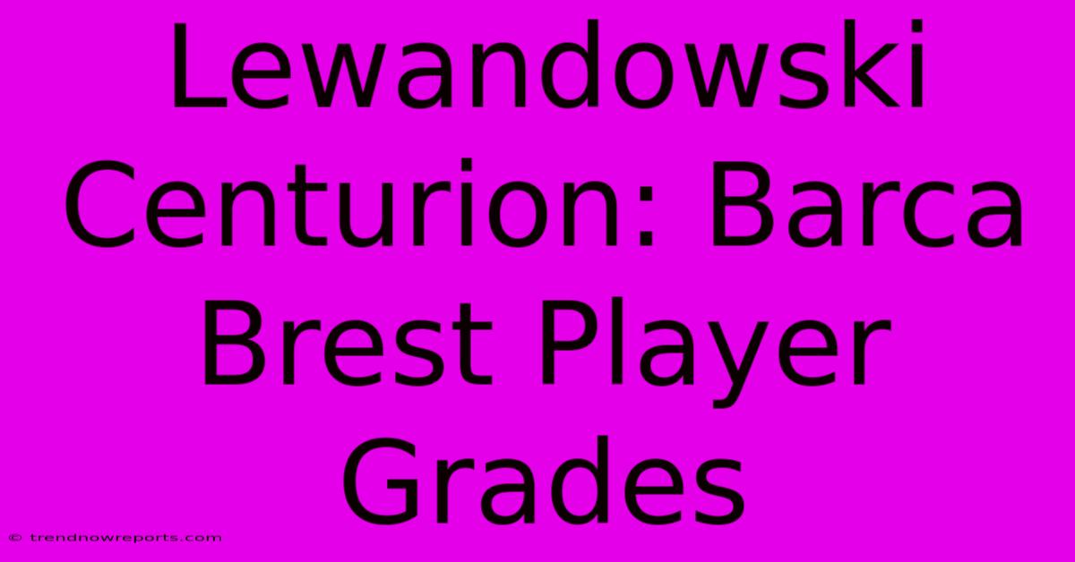 Lewandowski Centurion: Barca Brest Player Grades