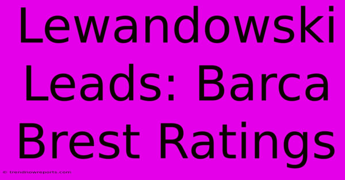 Lewandowski Leads: Barca Brest Ratings