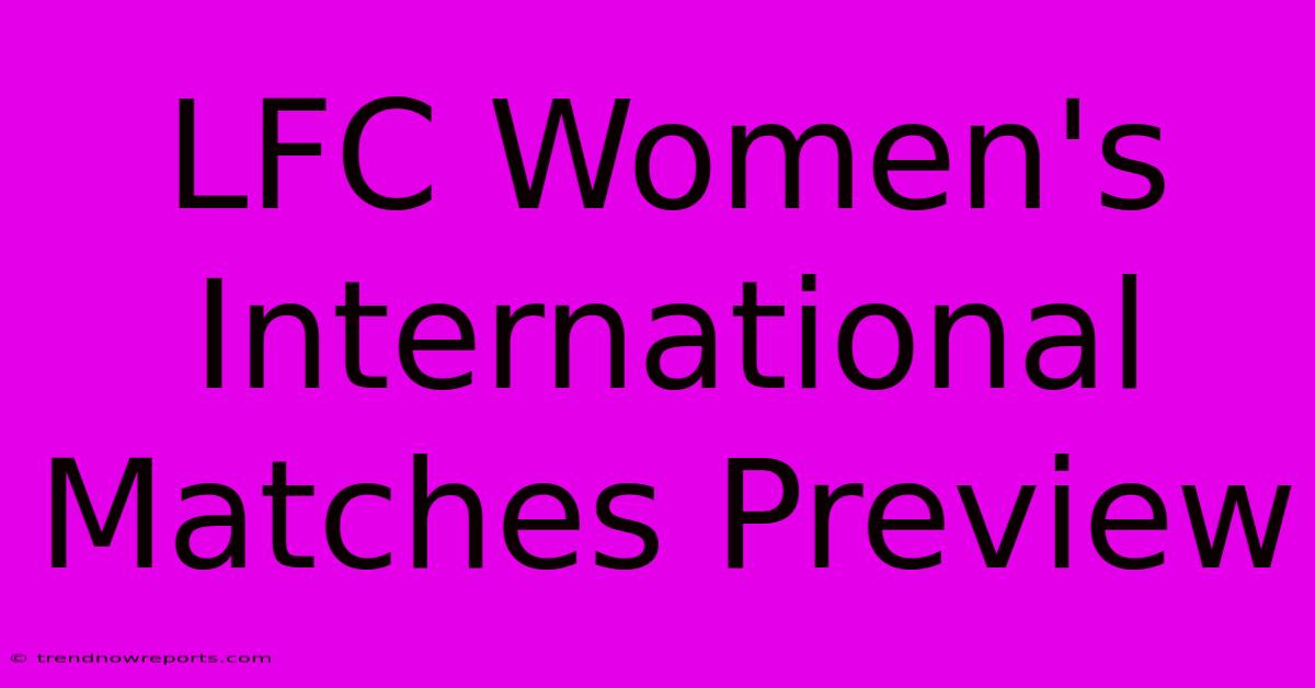 LFC Women's International Matches Preview