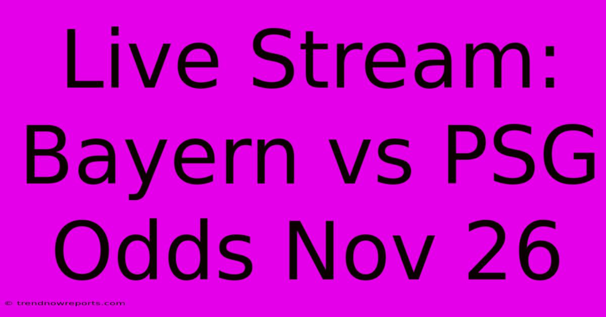 Live Stream: Bayern Vs PSG Odds Nov 26