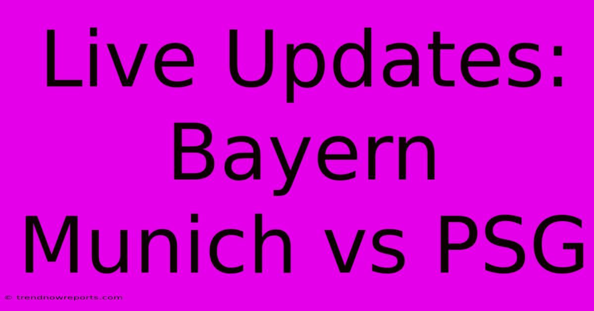 Live Updates: Bayern Munich Vs PSG