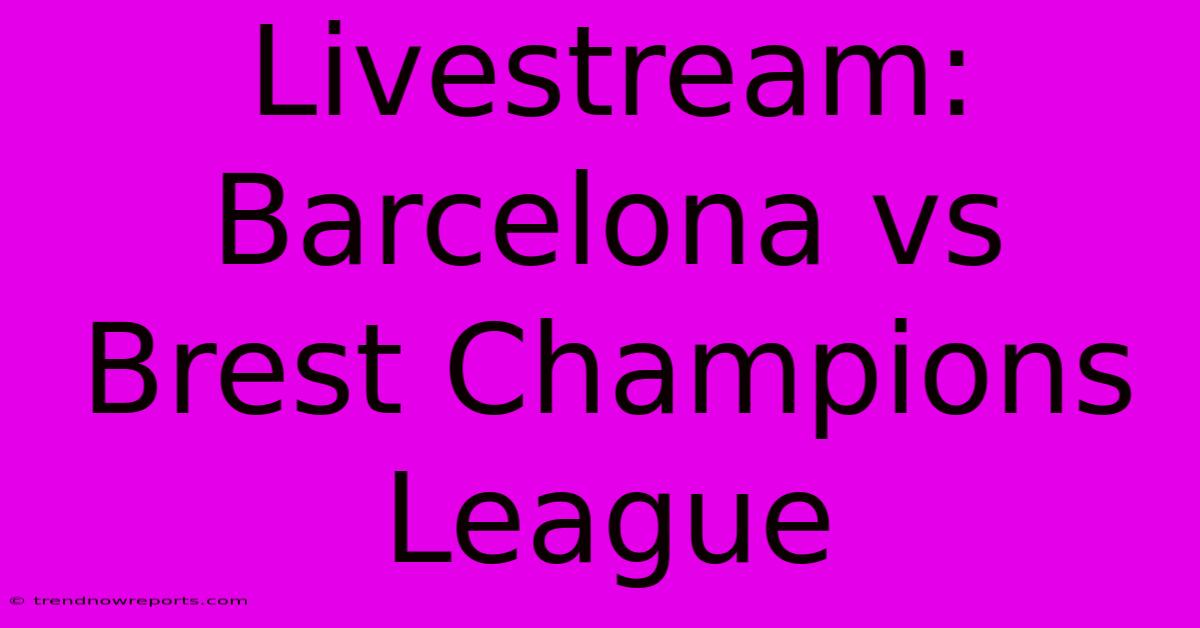 Livestream: Barcelona Vs Brest Champions League