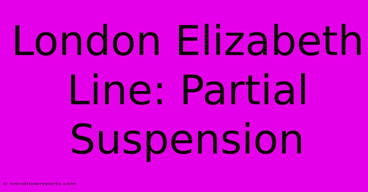 London Elizabeth Line: Partial Suspension