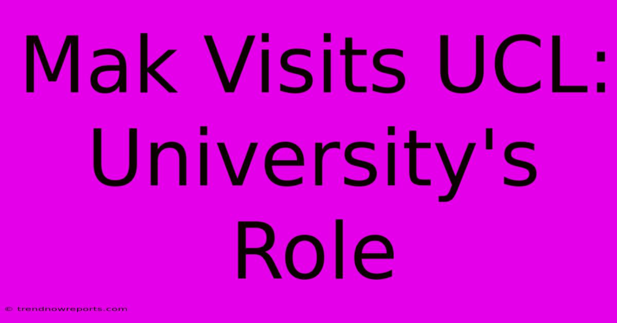 Mak Visits UCL: University's Role