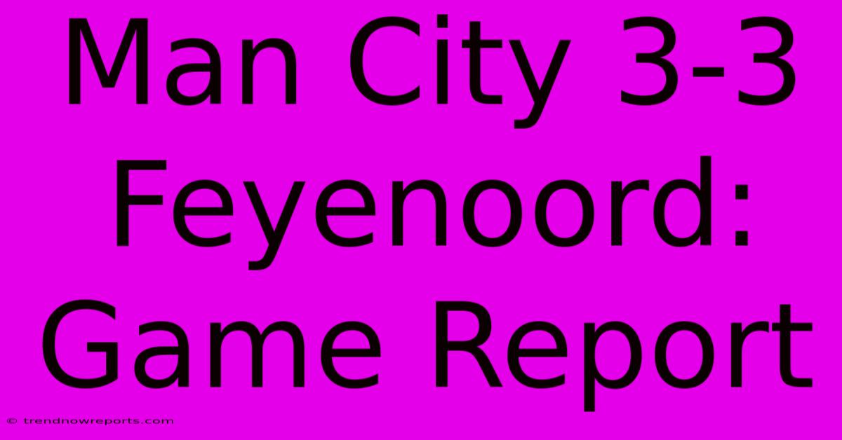 Man City 3-3 Feyenoord: Game Report