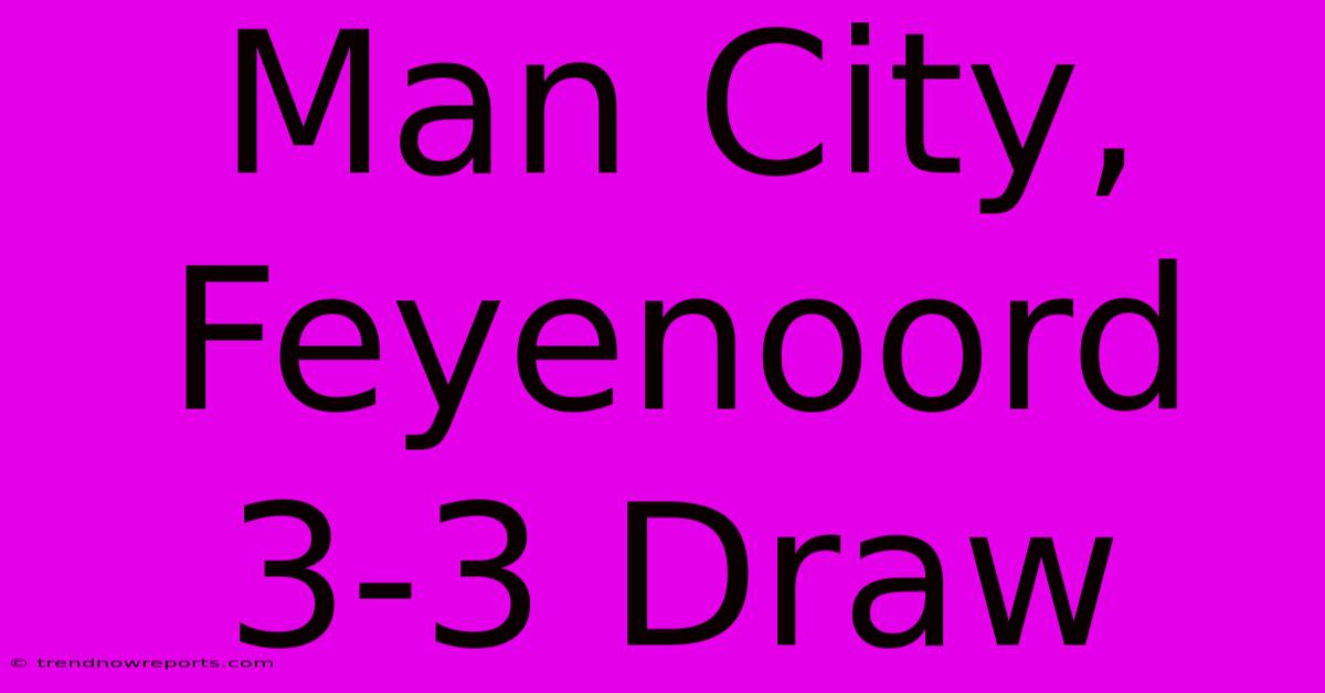 Man City, Feyenoord 3-3 Draw