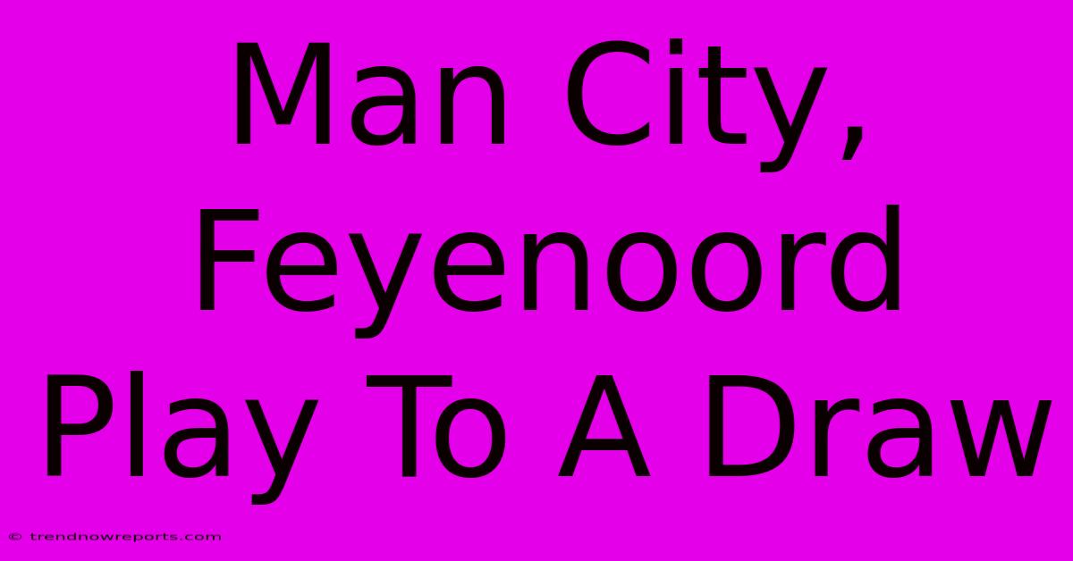 Man City, Feyenoord Play To A Draw