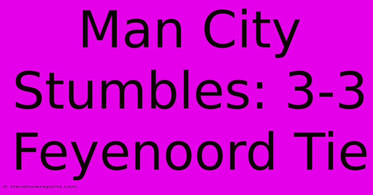 Man City Stumbles: 3-3 Feyenoord Tie