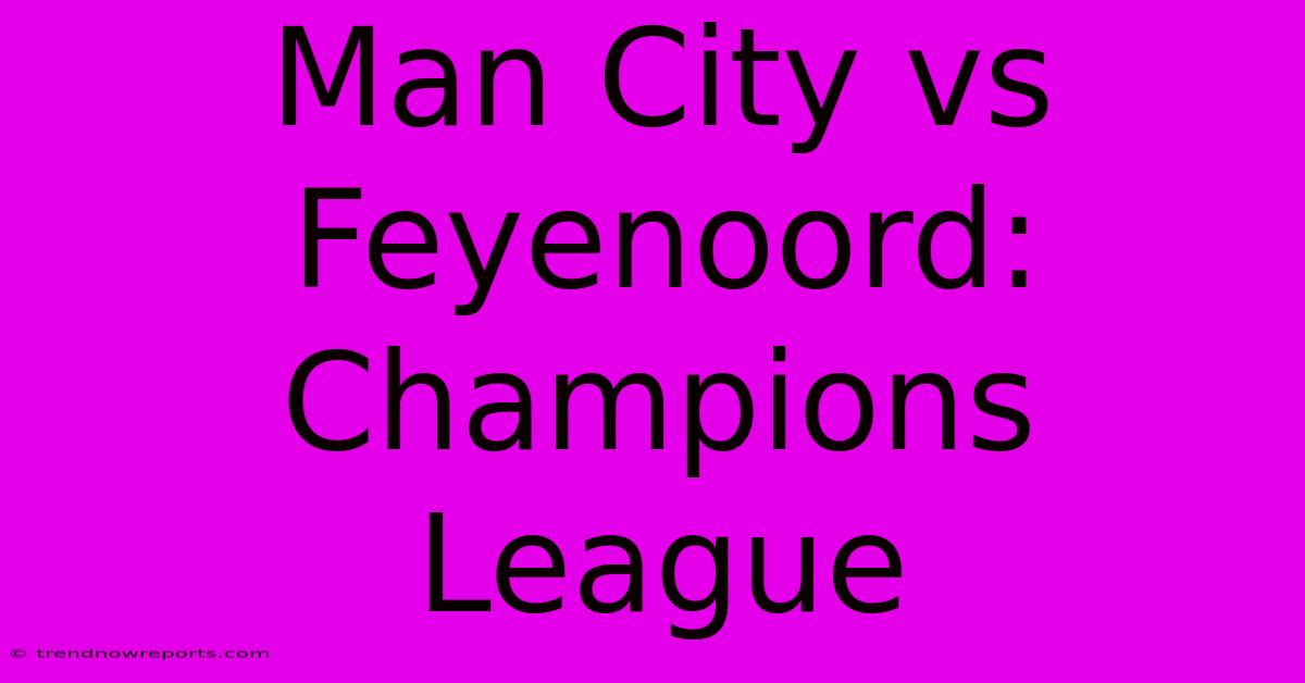 Man City Vs Feyenoord: Champions League