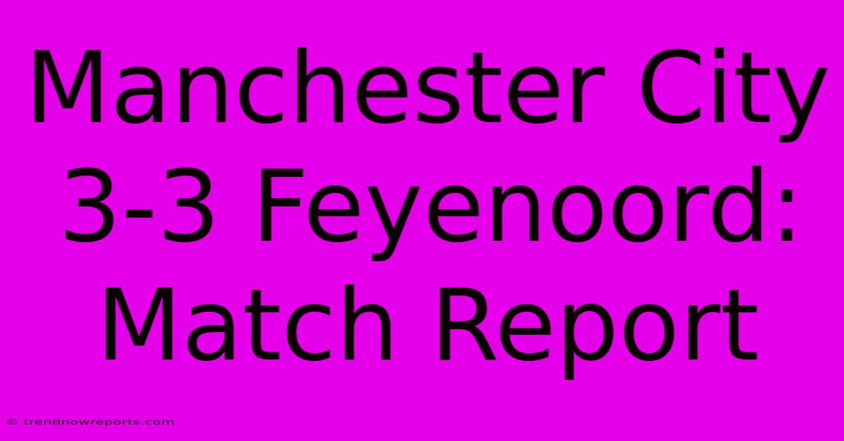 Manchester City 3-3 Feyenoord: Match Report