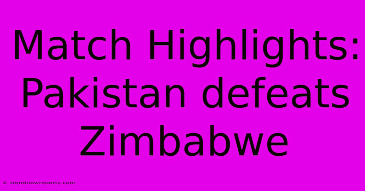 Match Highlights: Pakistan Defeats Zimbabwe