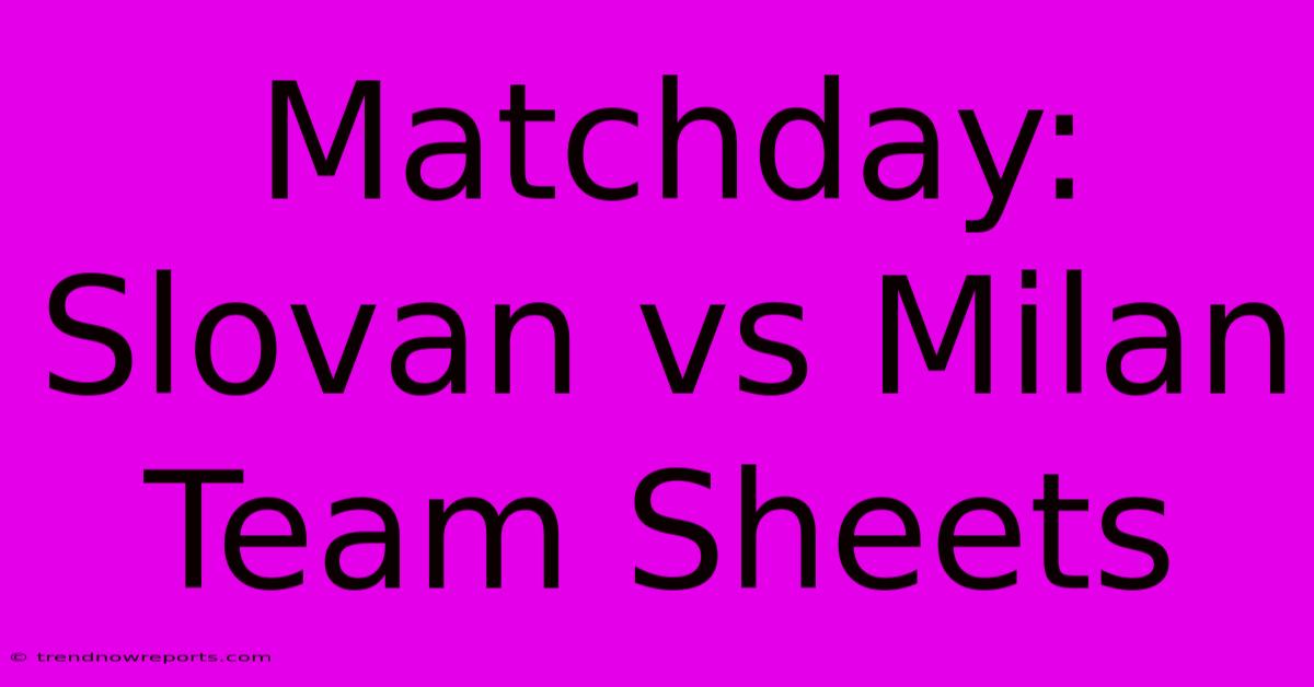 Matchday: Slovan Vs Milan Team Sheets