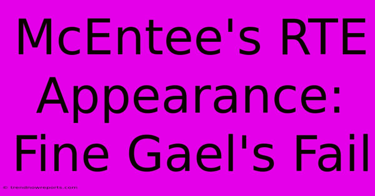 McEntee's RTE Appearance: Fine Gael's Fail