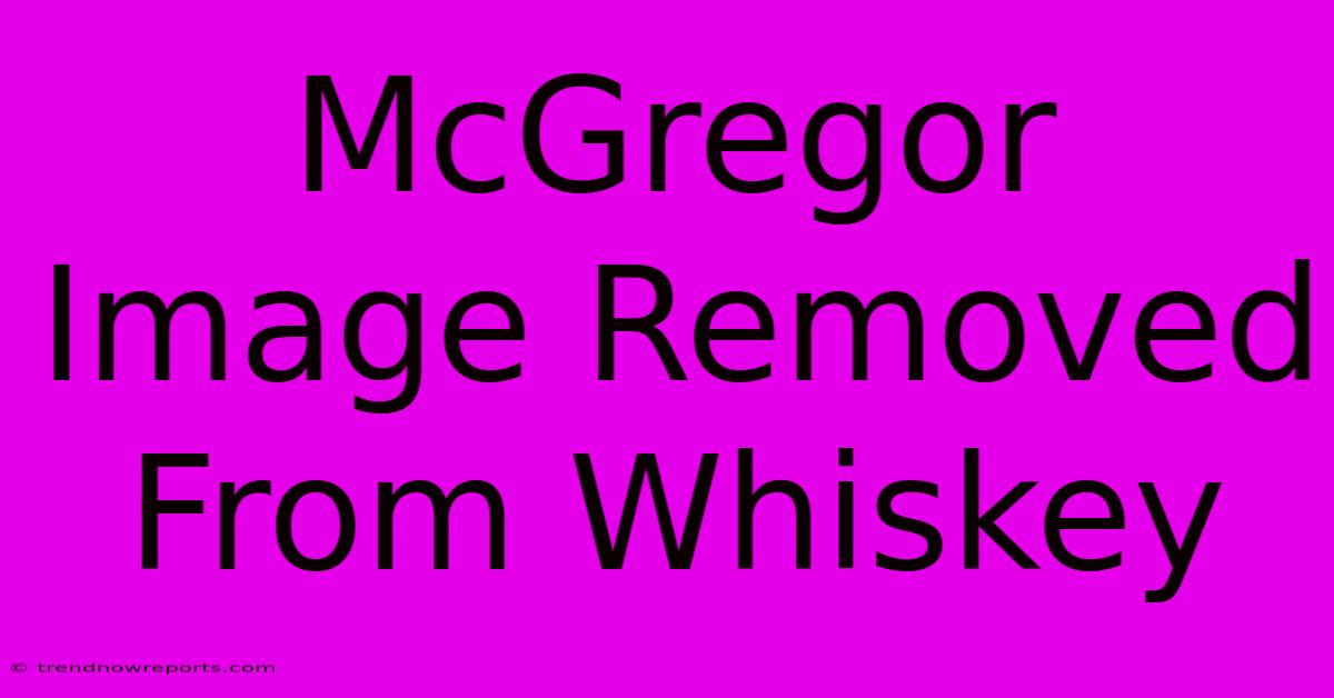 McGregor Image Removed From Whiskey