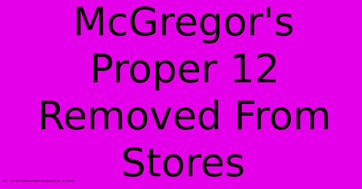 McGregor's Proper 12 Removed From Stores