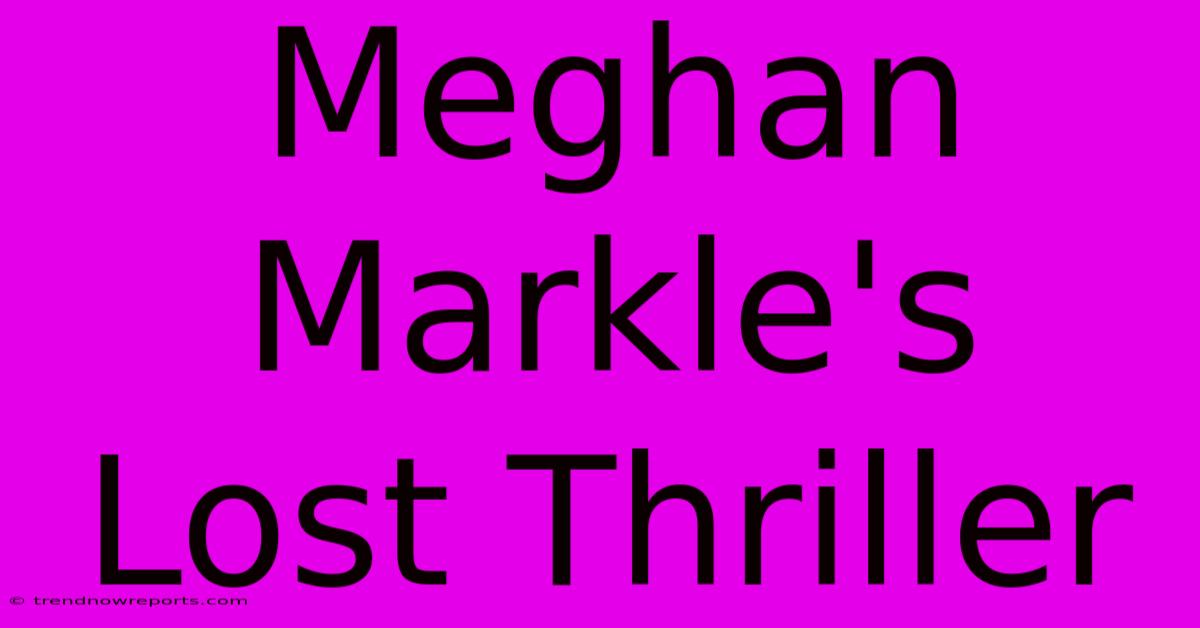 Meghan Markle's Lost Thriller