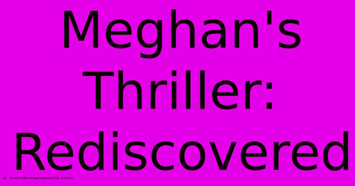 Meghan's Thriller: Rediscovered