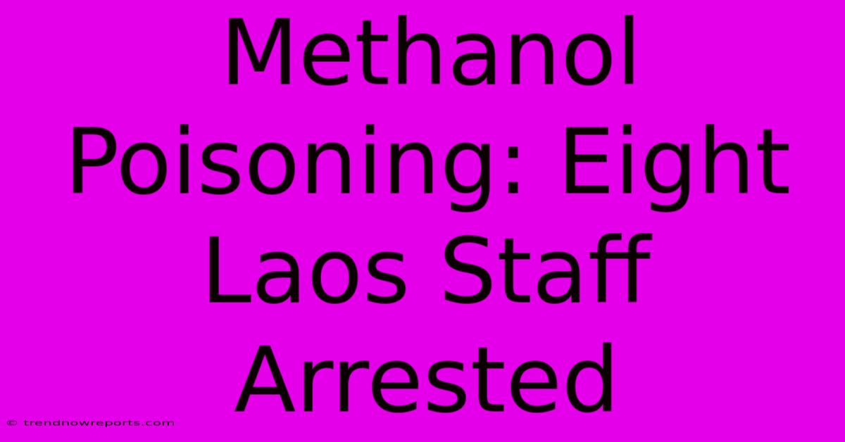 Methanol Poisoning: Eight Laos Staff Arrested