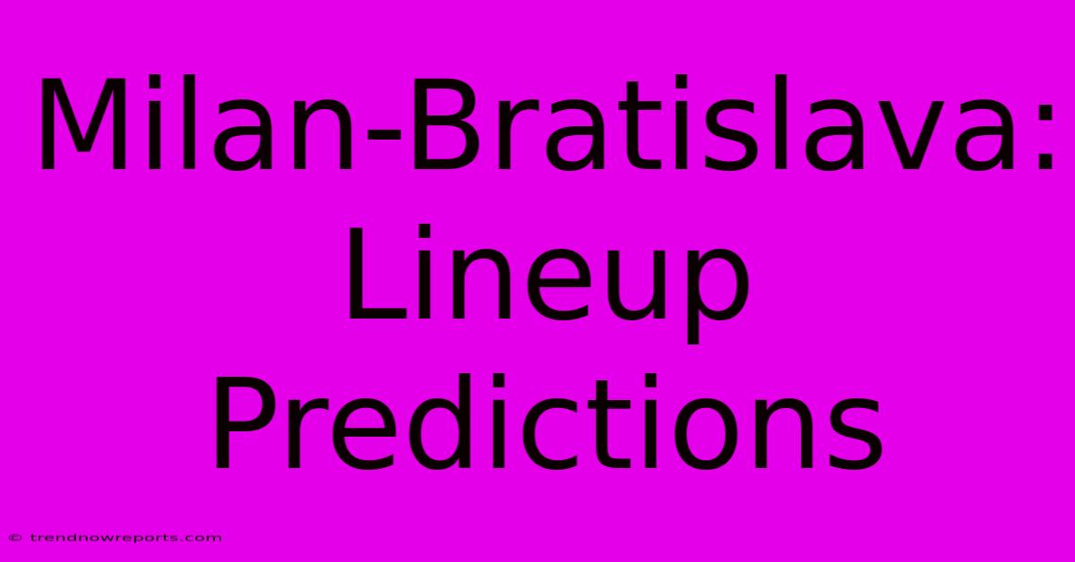 Milan-Bratislava: Lineup Predictions