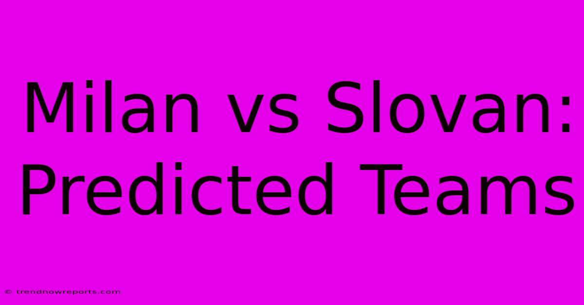 Milan Vs Slovan: Predicted Teams