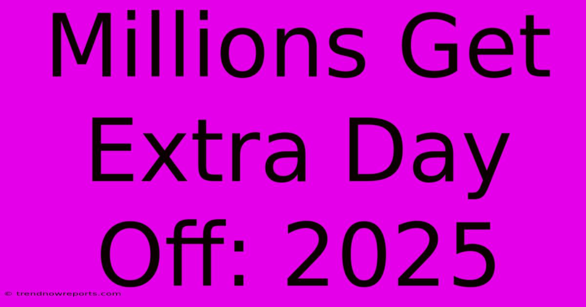 Millions Get Extra Day Off: 2025