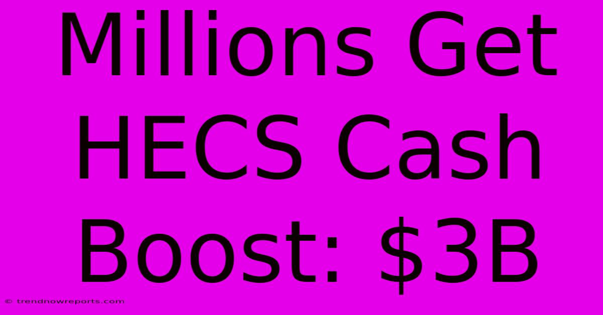 Millions Get HECS Cash Boost: $3B