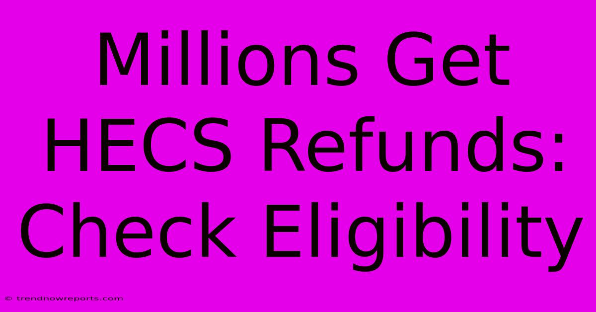 Millions Get HECS Refunds: Check Eligibility