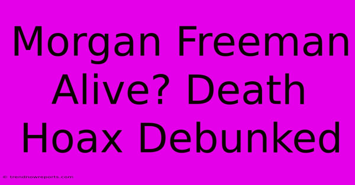 Morgan Freeman Alive? Death Hoax Debunked