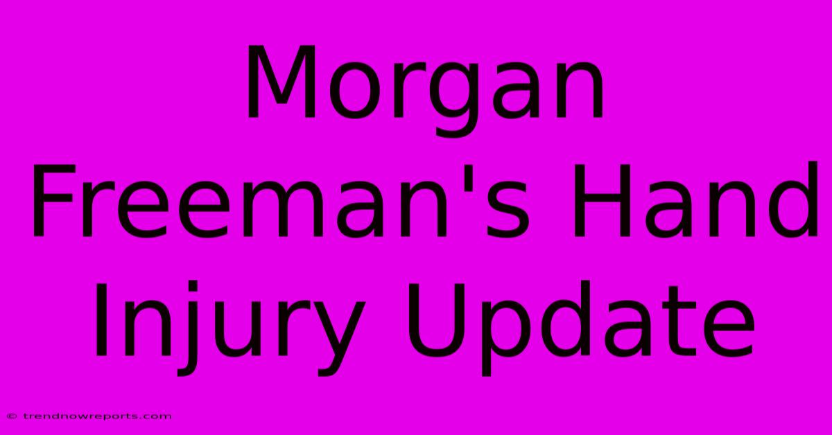 Morgan Freeman's Hand Injury Update